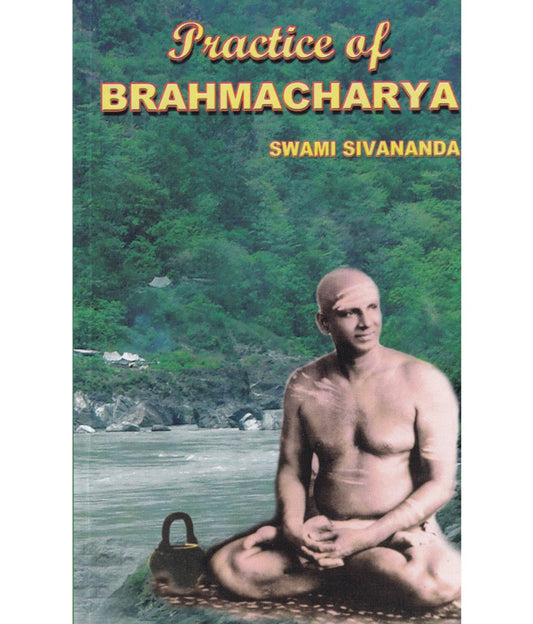 Practice of Brahmacharya By Swami Sivananda